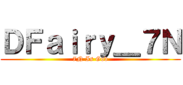 ＤＦａｉｒｙ＿７Ｎ (7N Is God)