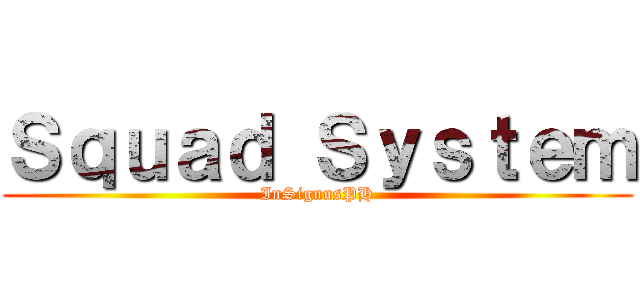 Ｓｑｕａｄ Ｓｙｓｔｅｍ (InSignusPH)