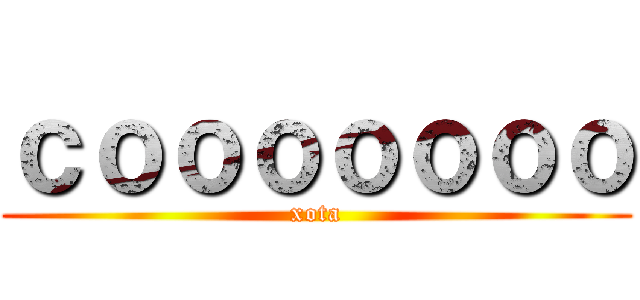 ｃｏｏｏｏｏｏｏ (xota)