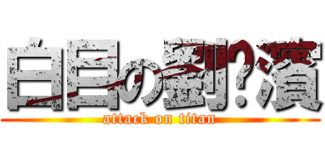 白目の劉棖濱 (attack on titan)