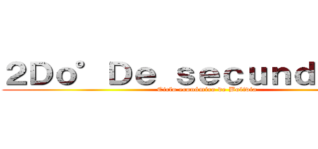 ２Ｄｏ°Ｄｅ ｓｅｃｕｎｄａｒｉａ  (Ciclo económico de Bolivia )