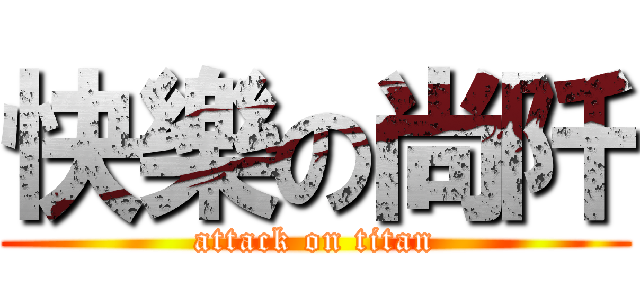 快樂の尚阡 (attack on titan)