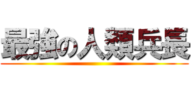 最強の人類兵長 ()