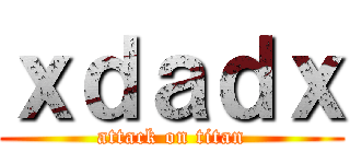 ｘｄａｄｘ (attack on titan)