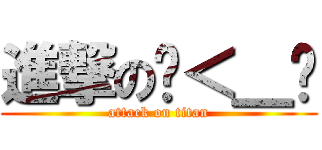 進撃のˊ＜＿ˋ (attack on titan)