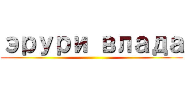 эрури влада ()