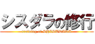 シスダラの修行 (training of SHISUDARA)