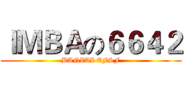 ＩＭＢＡの６６４２ (BANZAI EFSF)