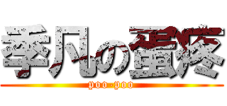 季凡の蛋疼 (poo-poo)