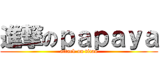 進撃のｐａｐａｙａ (attack on titan)