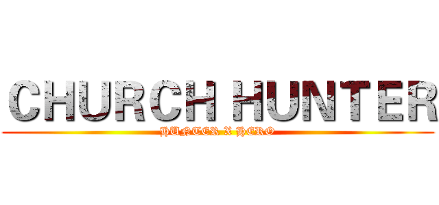 ＣＨＵＲＣＨ ＨＵＮＴＥＲ (HUNTER X HERO)