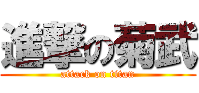 進撃の菊武 (attack on titan)