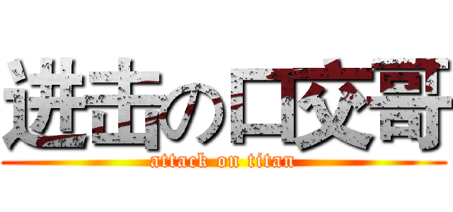 进击の口交哥 (attack on titan)