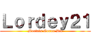 Ｌｏｒｄｅｙ２１ (Mortals Gonna Die)