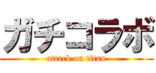 ガチコラボ (attack on titan)