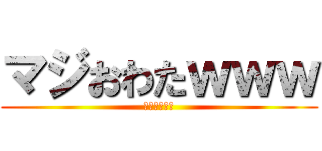 マジおわたｗｗｗ (ガチでえぐい)