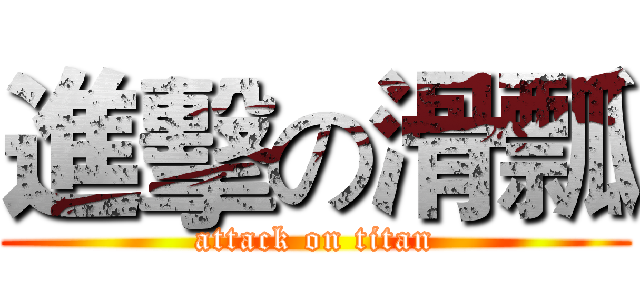 進擊の滑瓢 (attack on titan)