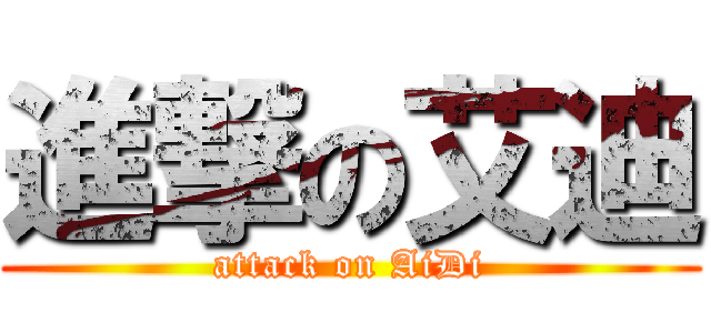 進撃の艾迪 (attack on AiDi)
