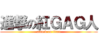 進撃の紅ＧＡＧ人 (attack on titan)