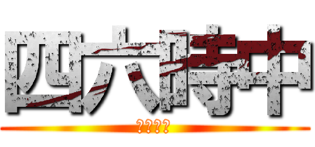 四六時中 (食事なう)
