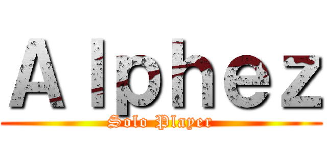Ａｌｐｈｅｚ (Solo Player)