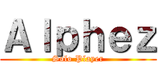 Ａｌｐｈｅｚ (Solo Player)