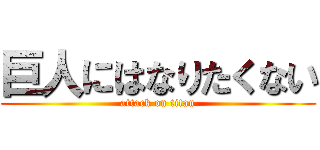 巨人にはなりたくない (attack on titan)