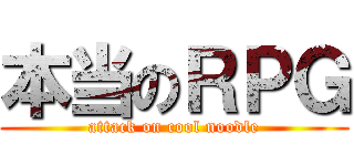 本当のＲＰＧ (attack on cool noodle)