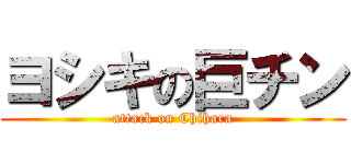 ヨシキの巨チン (attack on Chihara)