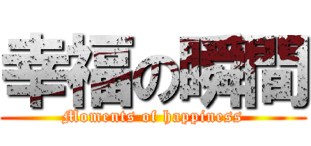 幸福の瞬間 (Moments of happiness)
