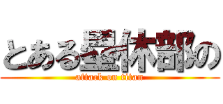 とある塁休部の (attack on titan)