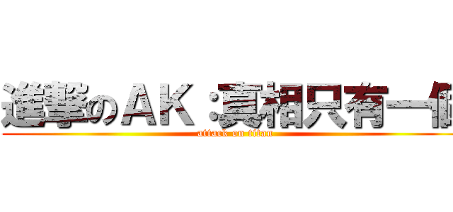 進撃のＡＫ：真相只有一個 (attack on titan)