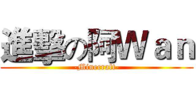 進擊の阿Ｗａｎ (-Minecraft-)