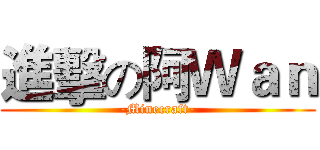 進擊の阿Ｗａｎ (-Minecraft-)