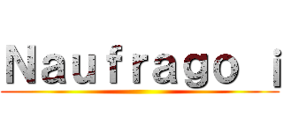 Ｎａｕｆｒａｇｏ ¡ ()