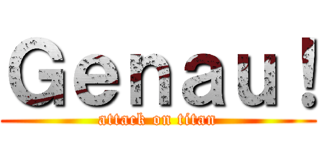 Ｇｅｎａｕ！ (attack on titan)