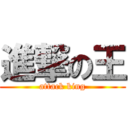 進撃の王 (attack king)