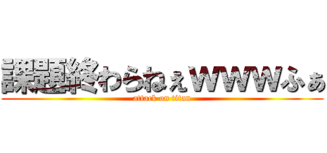 課題終わらねぇｗｗｗふぁ (attack on titan)