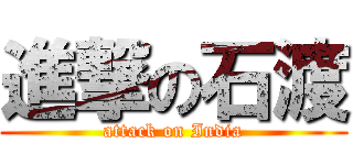 進撃の石渡 (attack on India)