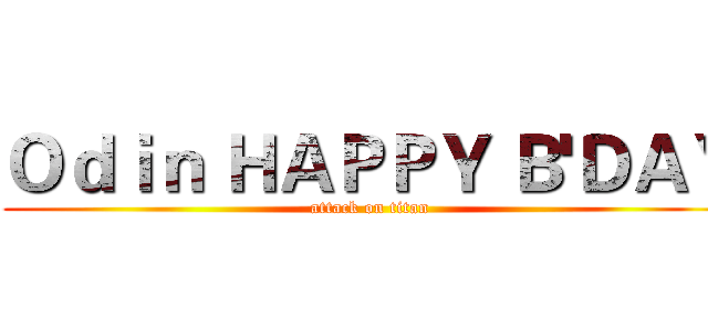 Ｏｄｉｎ ＨＡＰＰＹ Ｂ'ＤＡＹ (attack on titan)