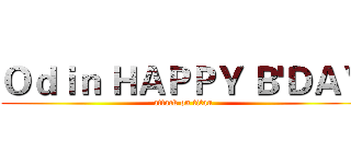 Ｏｄｉｎ ＨＡＰＰＹ Ｂ'ＤＡＹ (attack on titan)