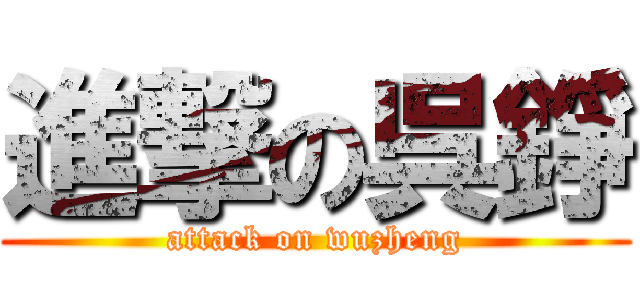 進撃の呉錚 (attack on wuzheng)