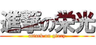 進撃の栄光 (attack on glory)