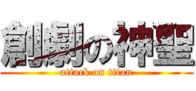 創劇の神聖 (attack on titan)