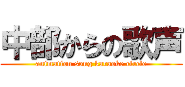 中部からの歌声 (animation song karaoke circle)