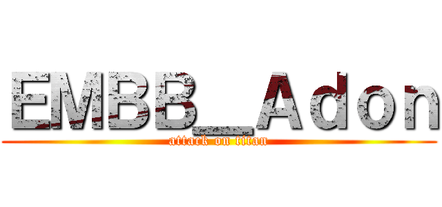 ＥＭＢＢ＿Ａｄｏｎ (attack on titan)