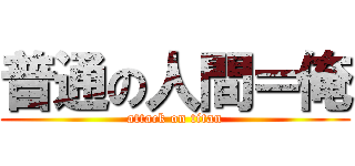 普通の人間＝俺 (attack on titan)