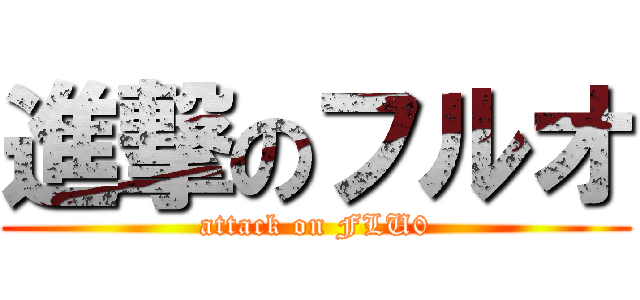 進撃のフルオ (attack on FLU0)