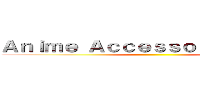 Ａｎｉｍｅ Ａｃｃｅｓｓｏｒｙ Ｓｔｏｒｅ ()