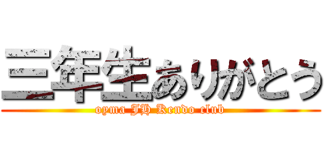 三年生ありがとう (oyma JH Kendo club)